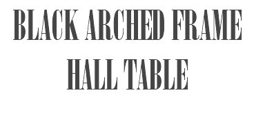 BLACK ARCHED FRAME HALL TABLE