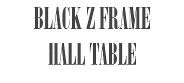 BLACK Z FRAME HALL TABLE